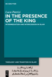 In the Presence of the King : Intermediation and Intercession in Islam