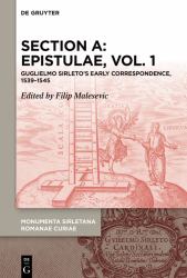 Section a: Epistulae, Vol. 1 : Guglielmo Sirleto's Early Correspondence, 1539-1545