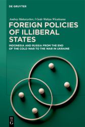 Foreign Policies of Illiberal States : Indonesia and Russia from the End of the Cold War to the War in Ukraine