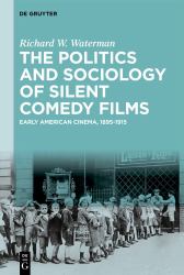 The Politics and Sociology of Silent Comedy Films : Early American Cinema, 1895-1915