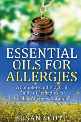 Essential Oils for Allergies : A Complete Practical Guide of Natural Remedies and Ailments