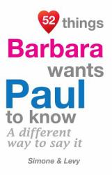 52 Things Barbara Wants Paul to Know : A Different Way to Say It