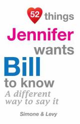 52 Things Jennifer Wants Bill to Know : A Different Way to Say It