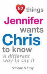 52 Things Jennifer Wants Chris to Know : A Different Way to Say It