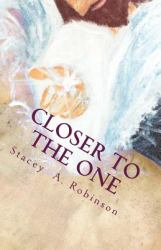 Closer to the One : Its Not about What Someone Did to Me or What Happen to Me; Its about What Jesus Does for Me