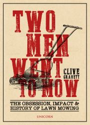 Two Men Went to Mow : The Obsession, Impact and History of Lawn Mowing