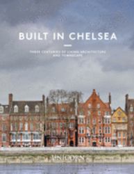Built in Chelsea : Three Centuries of Living Architecture and Townscape