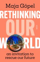 Rethinking Our World : An Invitation to Rescue Our Future