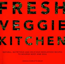 Fresh Veggie Kitchen : Natural, Nutritious and Delicious Wholefood Recipes to Nourish Body and Soul