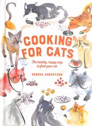 Cooking for Cats: the Healthy, Happy Way to Feed Your Cat