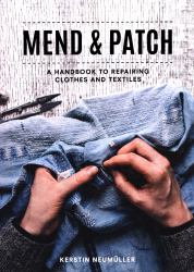 Mend and Patch: a Handbook to Repairing Clothes and Textiles
