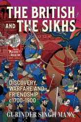 The British and the Sikhs : Discovery, Warfare and Friendship C1700-1900
