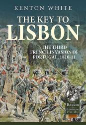 The Key to Lisbon : The Third French Invasion of Portugal, 1810-11