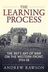 The Learning Process : The BEF's Art of War on the Western Front, 1914-18