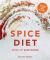 Spice Diet : Over 100 Delicious Low-Calorie Meals to Eat Your Way to a Healthy Weight