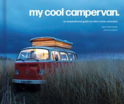 My Cool Campervan : An Inspirational Guide to Retro-Style Campervans
