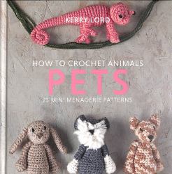 How to Crochet Animals - Pets : 25 Mini Menagerie Patterns