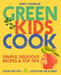 Green Kids Cook : Good for You, Good for the Planet