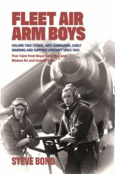 Fleet Air Arm Boys: True Tales from Royal Navy Men and Women Air and Ground Crew : Volume Two: Strike, Anti-Submarine, Early Warning and Support Aircraft Since 1945