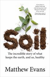 Soil : The Incredible Story of What Keeps the Earth, and Us, Healthy