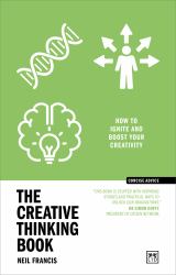 The Creative Thinking Book : How to Ignite and Boost Your Creativity