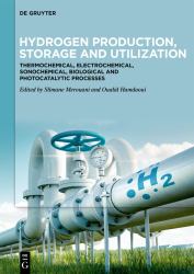 Hydrogen Production, Storage and Utilization : Thermochemical, Electrochemical, Sonochemical, Biological and Photocatalytic Processes