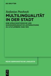 Multilingualität in der Stadt : Eine Sprachhistorische und Soziokommunikative Untersuchung Zu Lviv/Lemberg 1848-1918