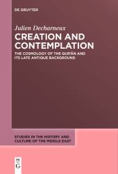 Creation and Contemplation : The Cosmology of the Qur'ān and Its Late Antique Background