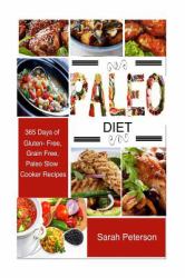 Paleo Diet : 365 Days of Gluten-Free and Grain-Free Paleo Diet Slow Cooker Recipes