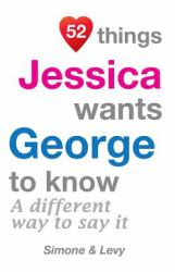 52 Things Jessica Wants George to Know : A Different Way to Say It