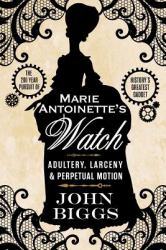 Marie Antoinette's Watch : Adultery, Larceny, and Perpetual Motion