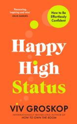 Happy High Status : How to Build an Inner Confidence That Lasts