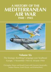 A History of the Mediterranean Air War, 1940-1945 : Volume 6 - the Strategic Bombing Campaign over Southeast Europe, 1 November 1943 to 30 June 1944