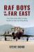 RAF Boys in the Far East : True Tales of the RAF in India, South East Asia and Hong Kong