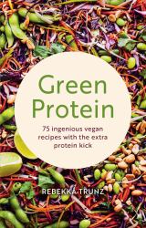 Green Protein : 75 Ingenious Vegan Recipes with the Extra Protein Kick