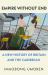 Empire Without End : A New History of Britain and the Caribbean Empire Without End : A New History of Britain and the Caribbean