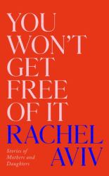 You Won't Get Free of It : Stories of Mothers and Daughters