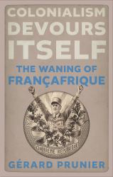 Colonialism Devours Itself : The Waning of Françafrique