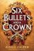 Six Bullets and a Crown