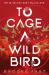 To Cage a Wild Bird To Cage a Wild Bird