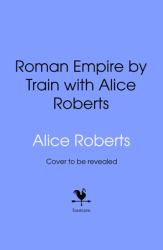 Roman Empire by Train with Alice Roberts : Behind the Screen Travel Notes