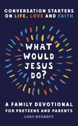 What Would Jesus Do? : A Family Devotional for Preteens and Parents