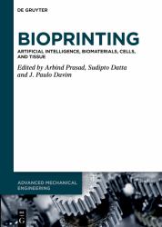 Bioprinting : Artificial Intelligence, Biomaterials, Cells, and Tissue