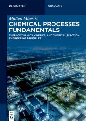 Chemical Processes Fundamentals : Thermodynamics, Kinetics, and Chemical Reaction Engineering Principles