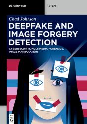 Deepfake and Image Forgery Detection : Cybersecurity, Multimedia Forensics, Image Manipulation
