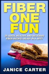 Fiber One Fun : 25 Quick, Healthy, and Delicious Fiber Recipes Ready in a Jiffy
