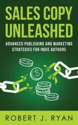 Sales Copy Unleashed : Advanced Publishing and Marketing Strategies for Indie Authors