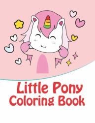 Little Pony Coloring Book : My Little Pony Coloring Book for Kids, Children, Toddlers, Crayons, Adult, Mini, Girls and Boys. Large 8. 5 X 11. 50 Coloring Pages