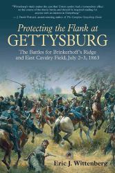 Protecting the Flank at Gettysburg : The Battles for Brinkerhoff's Ridge and East Cavalry Field, July 2 -3 1863
