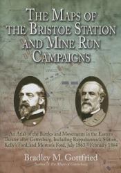The Maps of the Bristoe Station and Mine Run Campaigns : An Atlas of the Battles and Movements in the Eastern Theater after Gettysburg, Including Rappahannock Station, Kelly's Ford, and Morton's Ford, July 1863- February 1864